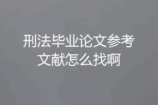 刑法毕业论文参考文献怎么找啊