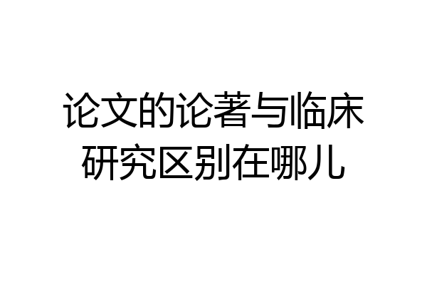 论文的论著与临床研究区别在哪儿