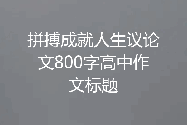 拼搏成就人生议论文800字高中作文标题