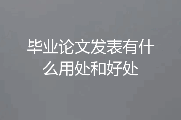 毕业论文发表有什么用处和好处