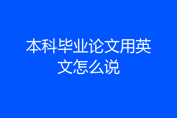 本科毕业论文用英文怎么说