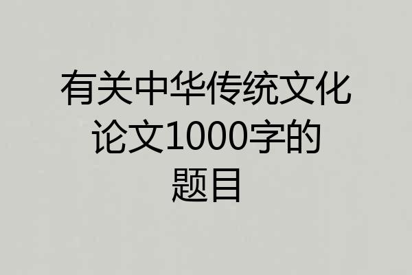 有关中华传统文化论文1000字的题目