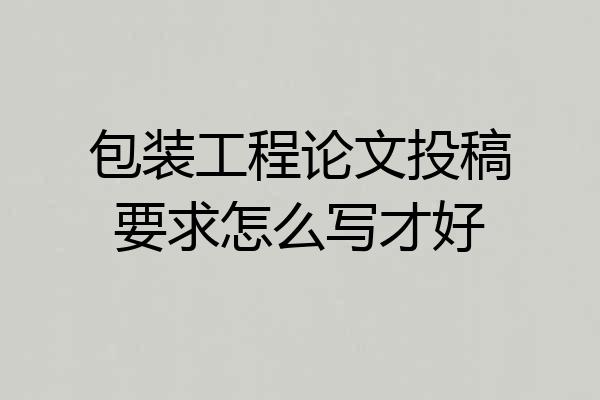 包装工程论文投稿要求怎么写才好