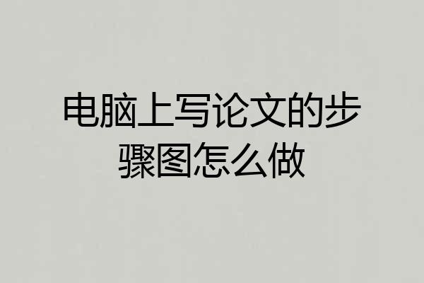电脑上写论文的步骤图怎么做