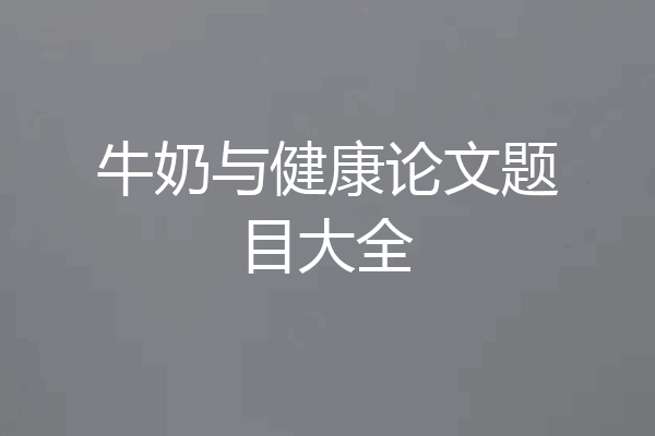 牛奶与健康论文题目大全