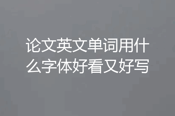 论文英文单词用什么字体好看又好写