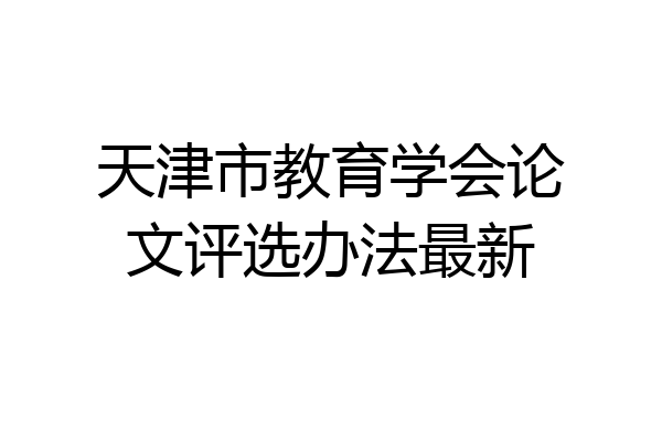 天津市教育学会论文评选办法最新