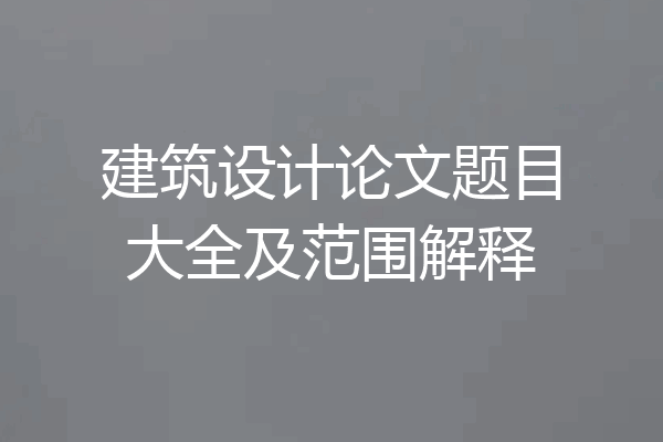 建筑设计论文题目大全及范围解释