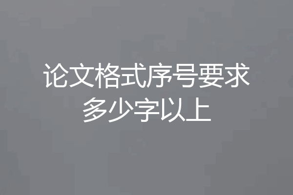 论文格式序号要求多少字以上