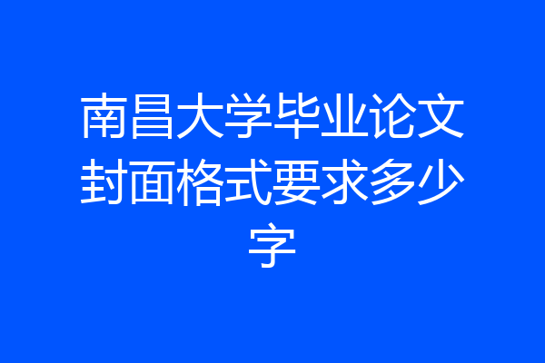 南昌大学毕业论文封面格式要求多少字