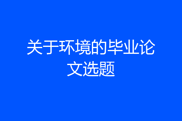关于环境的毕业论文选题