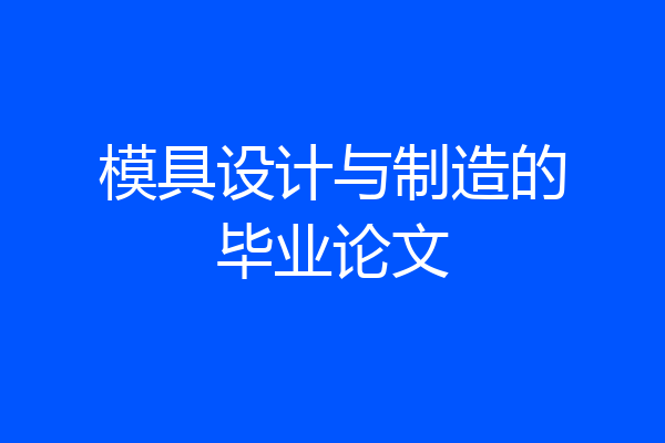 模具设计与制造的毕业论文
