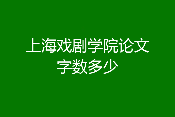 上海戏剧学院论文字数多少