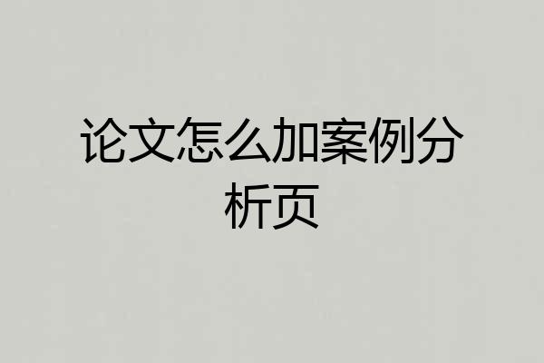 论文怎么加案例分析页