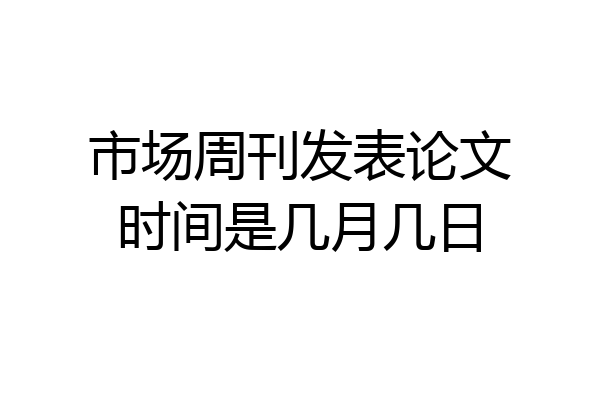 市场周刊发表论文时间是几月几日