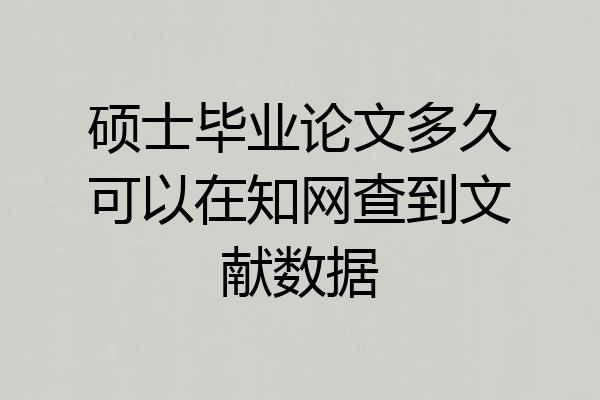 硕士毕业论文多久可以在知网查到文献数据