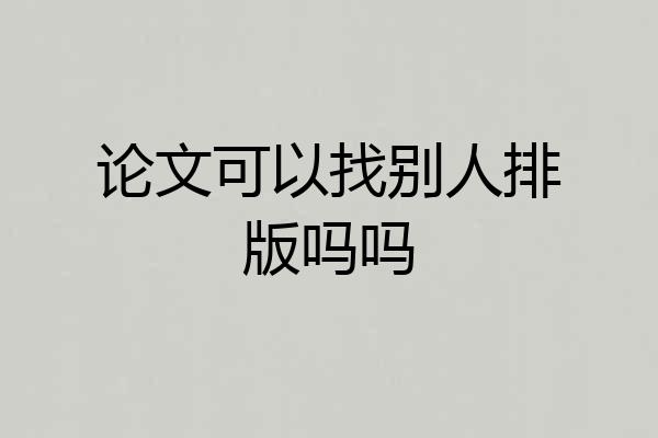 论文可以找别人排版吗吗