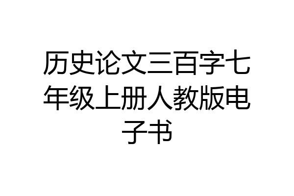 历史论文三百字七年级上册人教版电子书