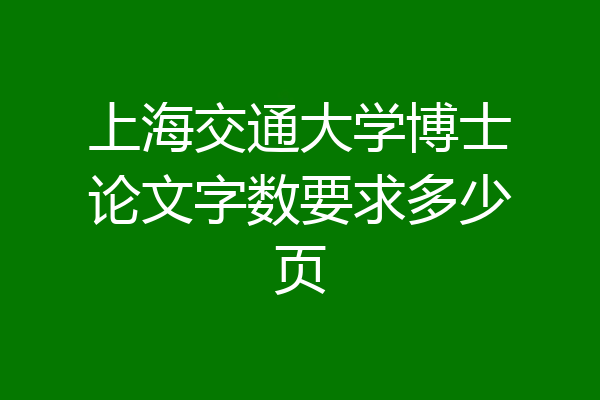 上海交通大学博士论文字数要求多少页