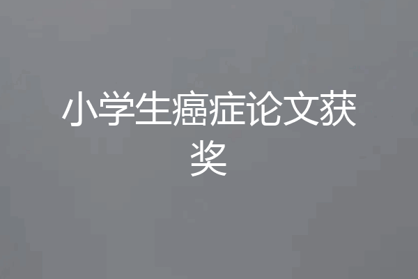 小学生癌症论文获奖