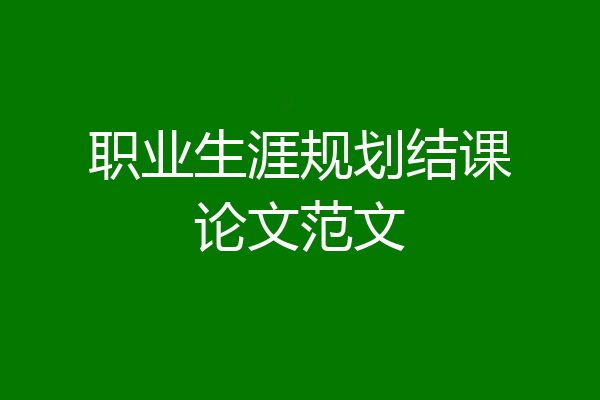 职业生涯规划结课论文范文