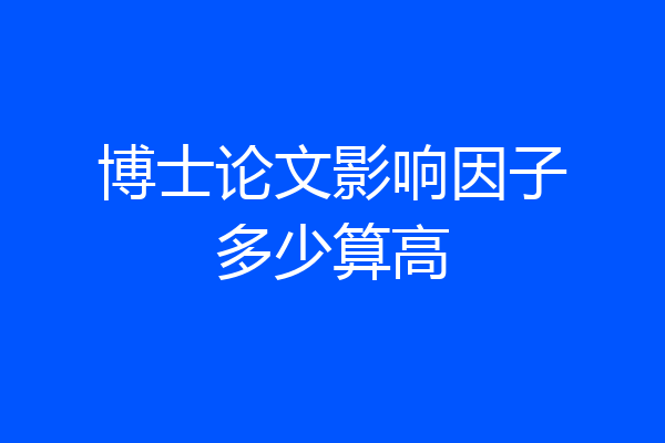 博士论文影响因子多少算高
