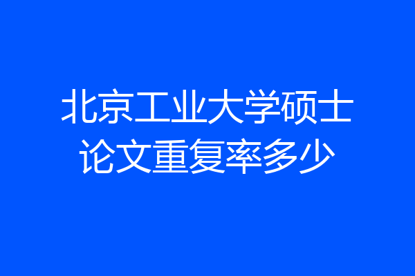 北京工业大学硕士论文重复率多少