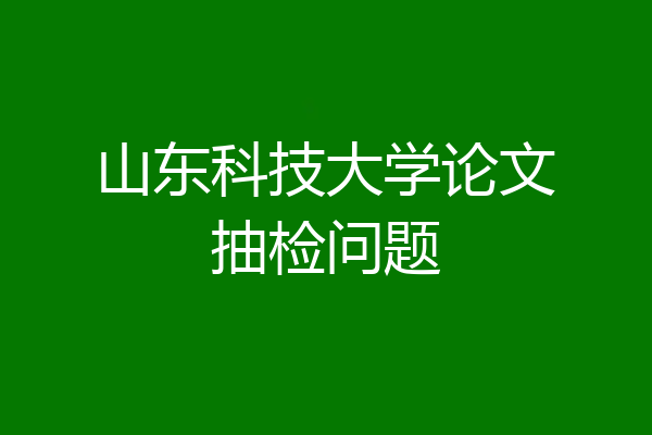 山东科技大学论文抽检问题