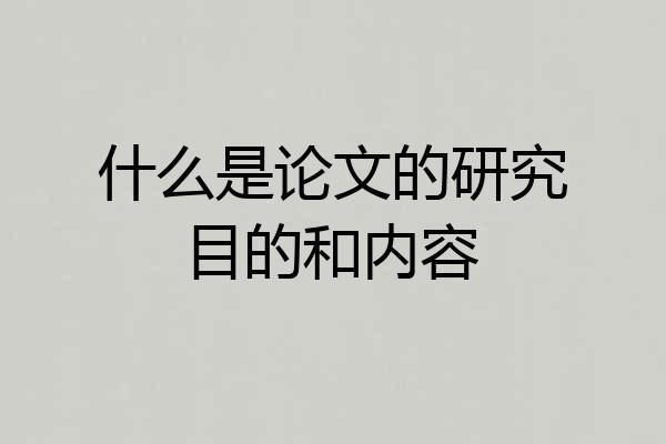 什么是论文的研究目的和内容