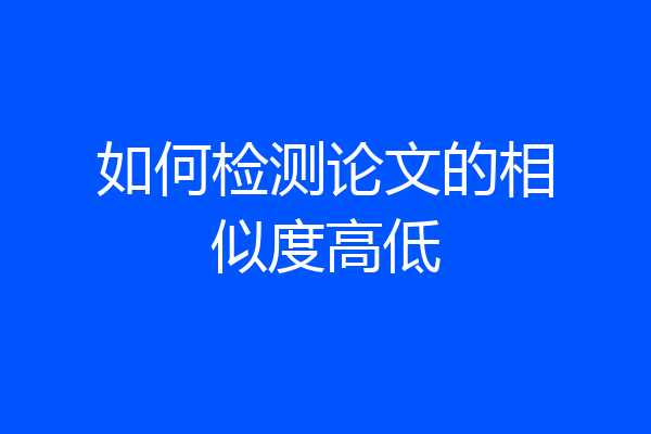 如何检测论文的相似度高低