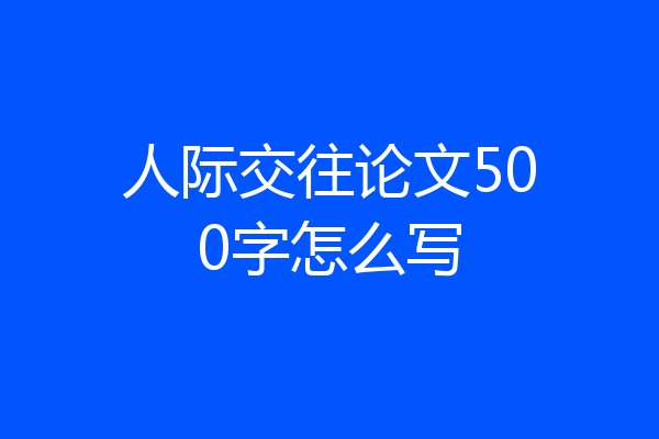 人际交往论文500字怎么写