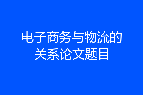 电子商务与物流的关系论文题目