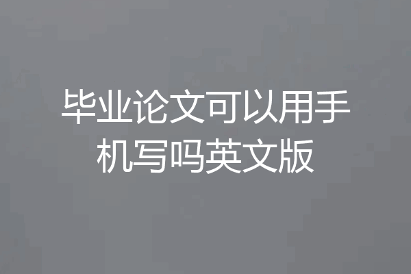 毕业论文可以用手机写吗英文版