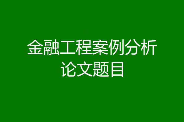 金融工程案例分析论文题目