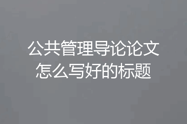 公共管理导论论文怎么写好的标题