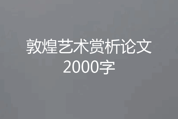 敦煌艺术赏析论文2000字