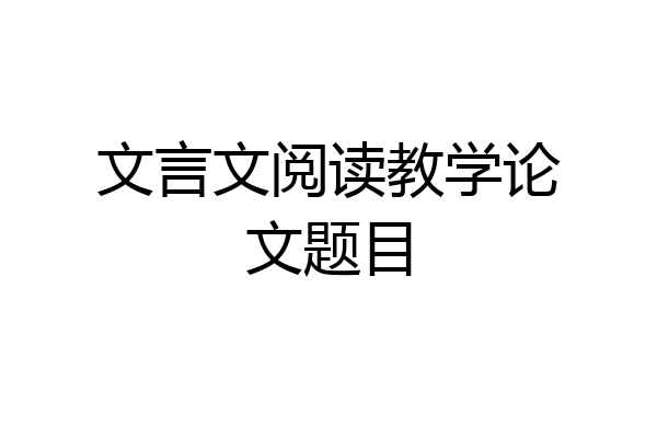 文言文阅读教学论文题目