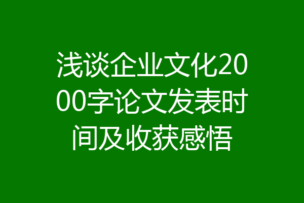 浅谈企业文化2000字论文发表时间及收获感悟