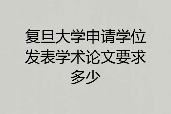 复旦大学申请学位发表学术论文要求多少