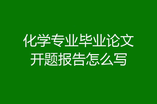 化学专业毕业论文开题报告怎么写