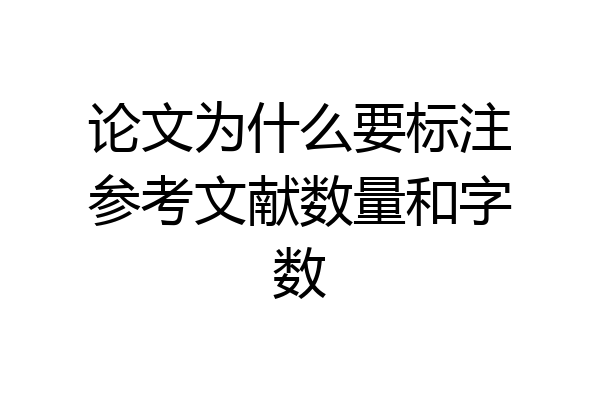 论文为什么要标注参考文献数量和字数