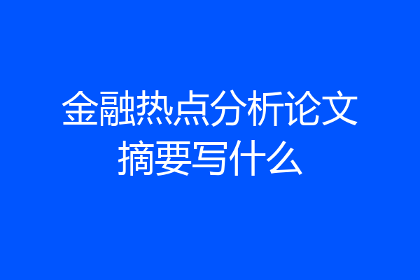 金融热点分析论文摘要写什么