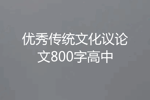 优秀传统文化议论文800字高中