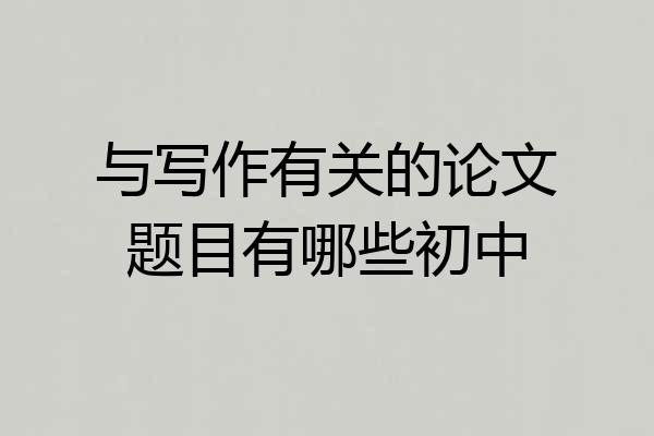 与写作有关的论文题目有哪些初中