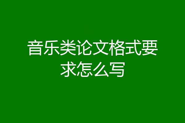 音乐类论文格式要求怎么写