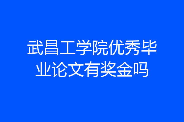 武昌工学院优秀毕业论文有奖金吗