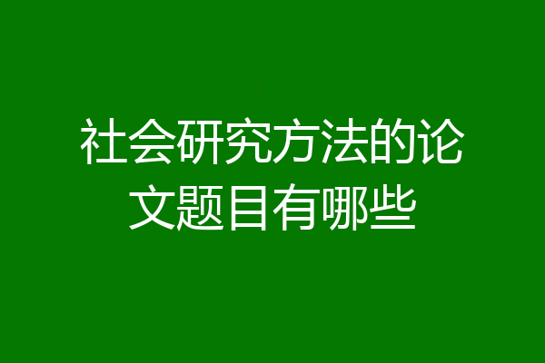 社会研究方法的论文题目有哪些