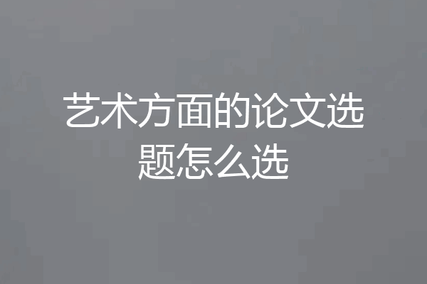 艺术方面的论文选题怎么选
