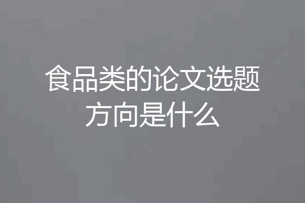 食品类的论文选题方向是什么