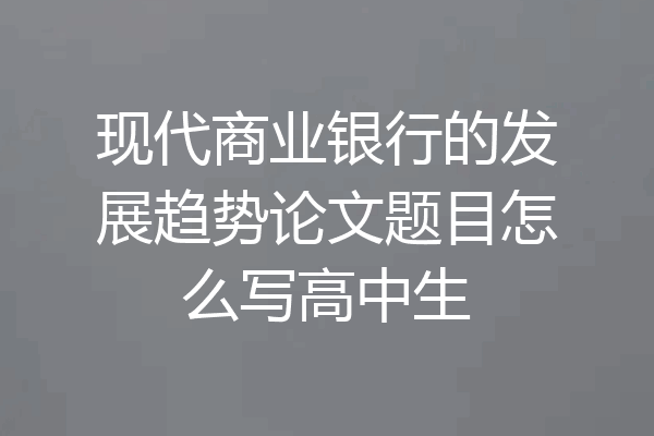 现代商业银行的发展趋势论文题目怎么写高中生